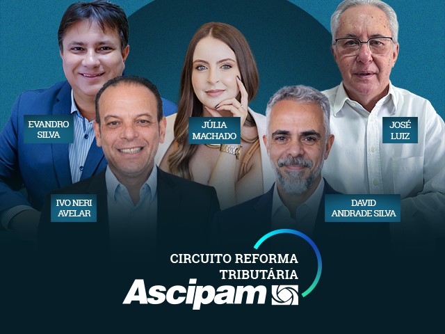 Ascipam promove nova edição do Circuito Reforma Tributária com foco nos impactos sobre planejamentos patrimoniais e societários